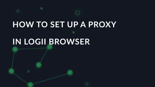 Setting up a proxy in Logii Browser